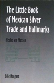 The little book of Mexican silver trade and hallmarks: Hecho en Mexico