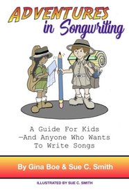 Adventures In Songwriting: A Guide For Kids - Anyone Who Wants To Write Songs