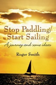 Stop Paddling/Start Sailing: A journey and some ideas