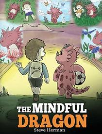The Mindful Dragon: A Dragon Book about Mindfulness. Teach Your Dragon to Be Mindful. a Cute Children Story to Teach Kids about Mindfulness, Focus and Peace. (My Dragon Books)