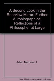 A Second Look in the Rearview Mirror: Further Autobiographical Reflections of a Philosopher at Large