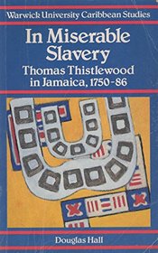 In Miserable Slavery: Thomas Thislewood in Jamaica, 1750-36 (Warwick University Caribbean Studies)