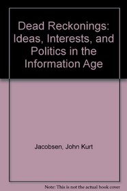 Dead Reckonings: Ideas, Interests, and Politics in the 'Information Age'