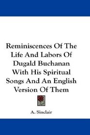 Reminiscences Of The Life And Labors Of Dugald Buchanan With His Spiritual Songs And An English Version Of Them