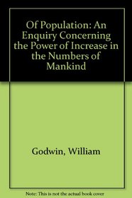 Of Population: An Enquiry Concerning the Power of Increase in the Numbers of Mankind