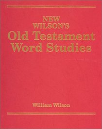 New Wilson's Old Testament Word Studies: Keyed to Strong's Exhaustive Concordance, Keyed to the Theological Wordbook of the Old Testament
