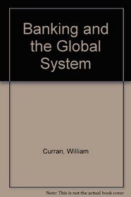 Banking and the global system: The role of banking in the modern world and its interaction with the economic, political, and social environment