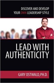 Lead With Authenticity: Discover and Develop Your Own Leadership Style