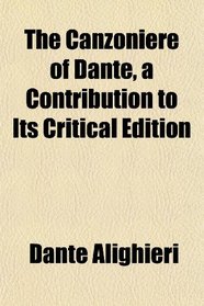 The Canzoniere of Dante, a Contribution to Its Critical Edition