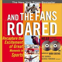 And the Fans Roared: Recapture the Excitement of the Great Moments in Sports