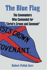 The Blue Flag: : The Covenanters Who Contended for 