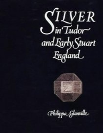 Silver in Tudor and Early Stuart England: A Social History and Catalogue of the National Collection 1480-1660