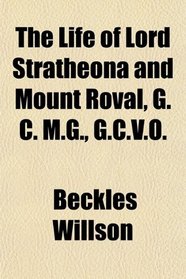 The Life of Lord Stratheona and Mount Roval, G. C. M.G., G.C.V.O.