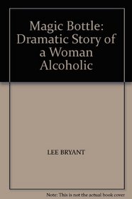 MAGIC BOTTLE: DRAMATIC STORY OF A WOMAN ALCOHOLIC