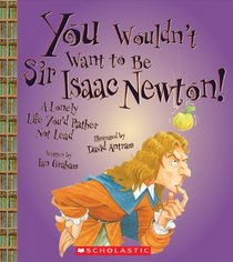 You Wouldn't Want to Be Sir Isaac Newton!