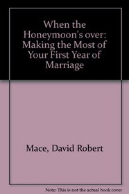 When the Honeymoon's over: Making the Most of Your First Year of Marriage