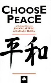 Choose Peace : A Dialogue Between Johan Galtung and Daisaku Ikeda