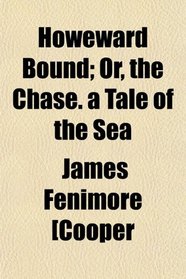 Howeward Bound; Or, the Chase. a Tale of the Sea