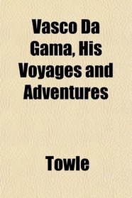 Vasco Da Gama, His Voyages and Adventures