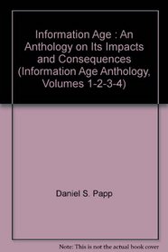 Information Age : An Anthology on Its Impacts and Consequences (Information Age Anthology, Volumes 1-2-3-4)