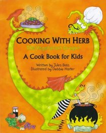 Cooking with Herb, the Vegetarian Dragon: A Cookbook for Kids