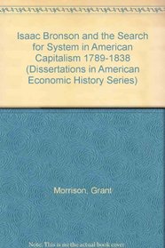 Isaac Bronson and the Search for System in American Capitalism 1789-1838 (Dissertations in American Economic History Series)