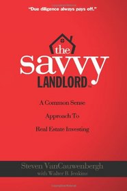 The Savvy Landlord: A Common Sense Approach To Real Estate Investing