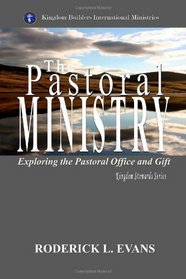 The Pastoral Ministry: Exploring The Pastoral Office And Gift