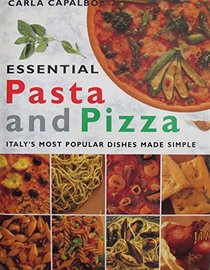 ESSENTIAL PASTA AND PIZZA: ITALY'S MOST POPULAR DISHES MADE SIMPLE