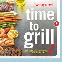Weber's Time to Grill: Easy or Adventurous, It's Your Call.