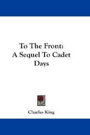 To The Front: A Sequel To Cadet Days