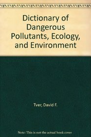 Dictionary of Dangerous Pollutants, Ecology, and Environment