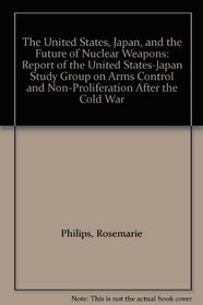 The United States, Japan, and the Future of Nuclear Weapons: Report of the United States-Japan Study Group on Arms Control and Non-Proliferation After the Cold War