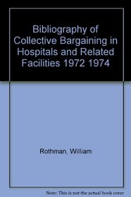 Bibliography of Collective Bargaining in Hospitals and Related Facilities 1972 1974 (Cornell industrial and labor relations bibliography series)