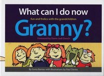 What Can I Do Now Granny?: Fun and Frolics with the Grandchildren