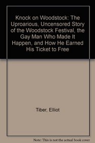 Knock on Woodstock: The Uproarious, Uncensored Story of the Woodstock Festival, the Gay Man Who Made It Happen, and How He Earned His Ticket to Free