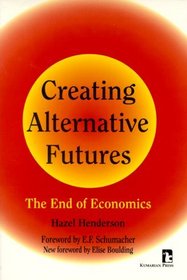 Creating Alternative Futures: The End of Economics (Kumarian Press Books for a World That Works)