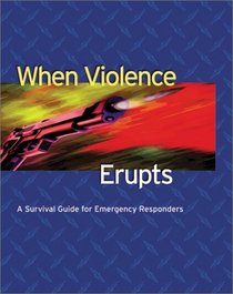 When Violence Erupts : A Survival Guide for Emergency Responders