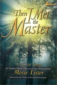 Then I Met the Master: 12 Great Songs by Gospel Music Hall of Fame Songwriter Mosie Lister