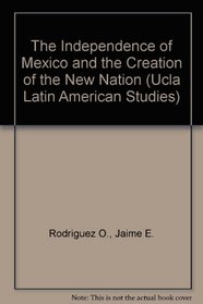 The Independence of Mexico and the Creation of the New Nation (Ucla Latin American Studies)