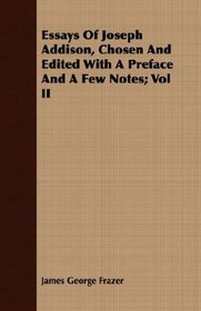 Essays Of Joseph Addison, Chosen And Edited With A Preface And A Few Notes; Vol II