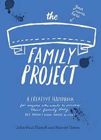 The Family Project: A Creative Handbook for Anyone Who Wants to Discover Their Family Story - But Doesn't Know Where to Start