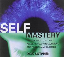 Self Mastery: The Zen Way to Attain Peace, Develop Attachment and Program Success