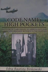 Code Name: High Pockets: True Story of Claire Phillips, an American Mata Hari and the World War Two Resistance Movement in the Philippines