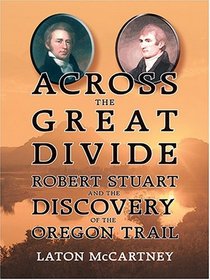 Across The Great Divide: Robert Stuart and The Discovery Of The Oregon Trail