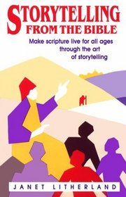 Storytelling from the Bible: Make Scripture Live for All Ages Through the Art of Storytelling