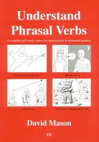Understand Phrasal Verbs: A Complete Self-Study course for Intermediate to Advanced Learners of English ELT