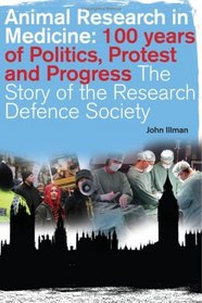 Animal Research in Medicine: 100 Years of Politics, Protest and Progress: The Story of the Research Defence Society