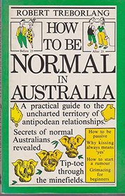 How to Be Normal in Australia: A Practical Guide to the Uncharted Territory of Antipodean Relationships