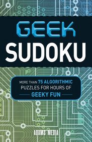 Geek Sudoku: More Than 75 Algorithmic Puzzles for Hours of Geeky Fun